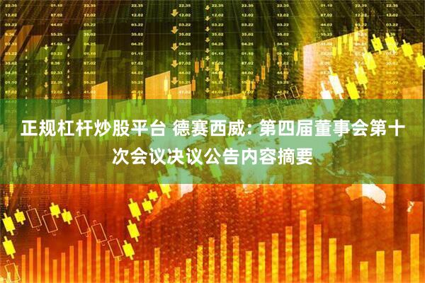 正规杠杆炒股平台 德赛西威: 第四届董事会第十次会议决议公告内容摘要